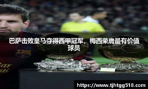巴萨击败皇马夺得西甲冠军，梅西荣膺最有价值球员