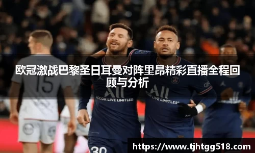 欧冠激战巴黎圣日耳曼对阵里昂精彩直播全程回顾与分析
